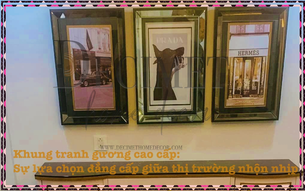 Khung tranh gương cao cấp: Sự lựa chọn đẳng cấp giữa thị trường nhộn nhịp